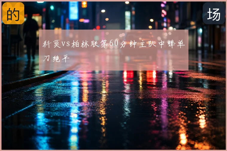 科莫vs柏林联第60分钟主队中锋单刀绝平